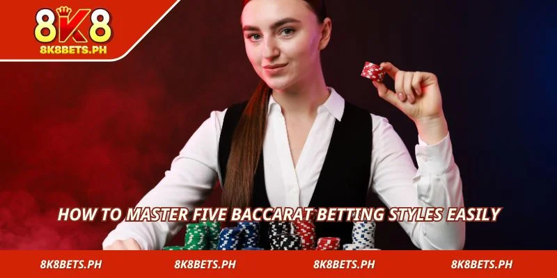 How to master five baccarat betting styles easily