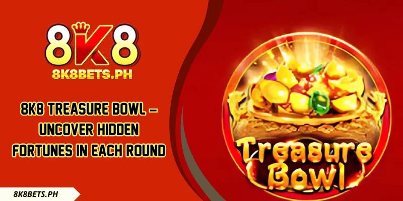 8k8 Treasure Bowl – Uncover Hidden Fortunes In Each Round