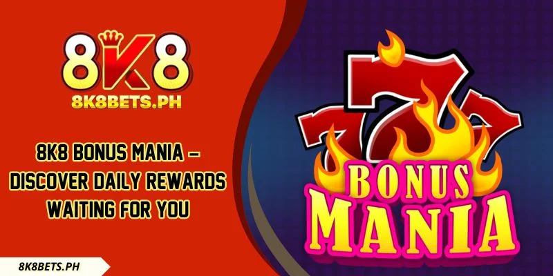 8k8 Bonus Mania – Discover Daily Rewards Waiting For You