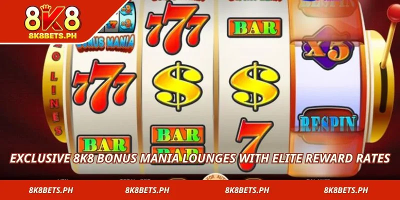 Exclusive 8k8 Bonus Mania lounges with elite reward rates