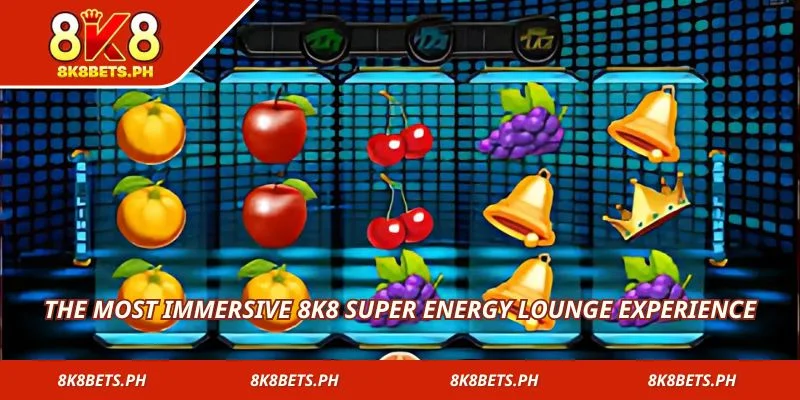 The most immersive 8k8 Super Energy lounge experience