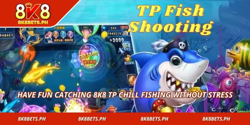 Have fun catching 8k8 TP Chill Fishing without stress