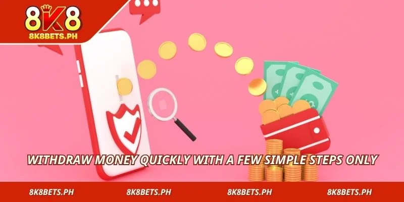 Withdraw money quickly with a few simple steps only