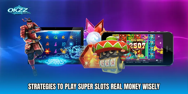 Strategies to Play Super Slots Real Money Wisely